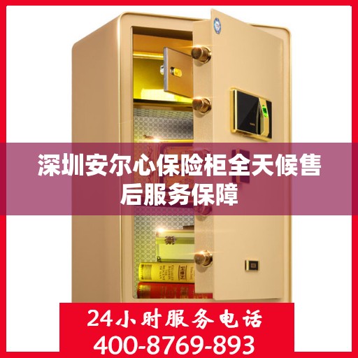 深圳安尔心保险柜全天候售后服务保障