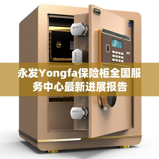 永发Yongfa保险柜全国服务中心最新进展报告