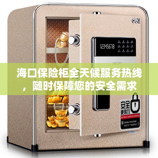 海口保险柜全天候服务热线，随时保障您的安全需求