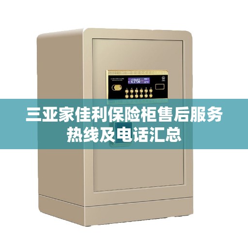 三亚家佳利保险柜售后服务热线及电话汇总