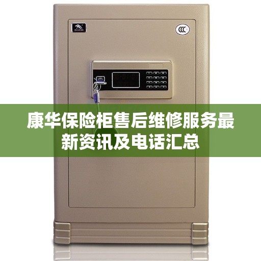 康华保险柜售后维修服务最新资讯及电话汇总