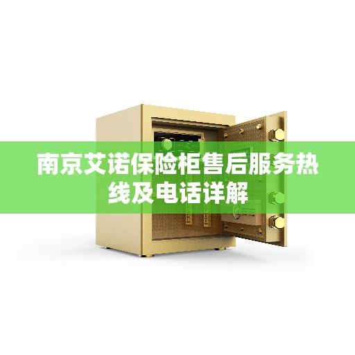 南京艾诺保险柜售后服务热线及电话详解