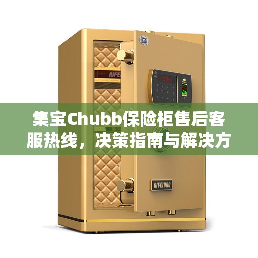 集宝Chubb保险柜售后客服热线，决策指南与解决方案门户