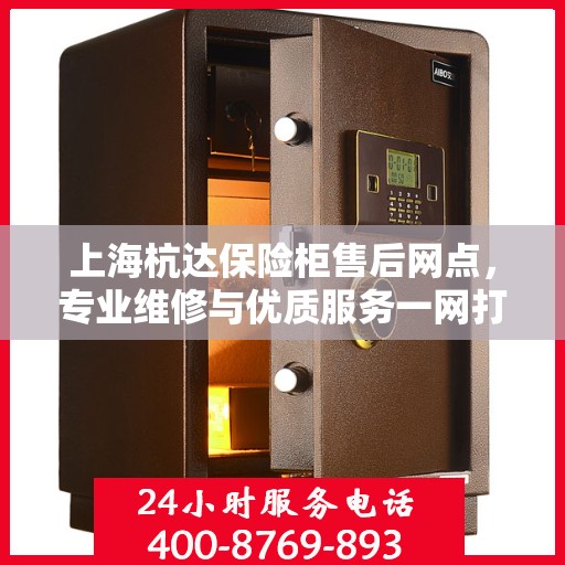 上海杭达保险柜售后网点，专业维修与优质服务一网打尽