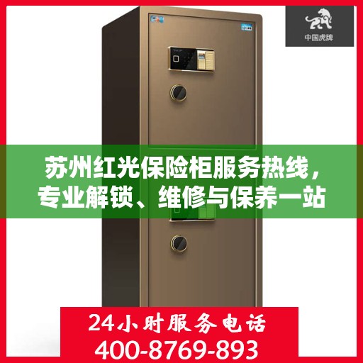 苏州红光保险柜服务热线,专业解锁、维修与保养一站式解决方案 苏州红光保险柜服务热线,专业解锁、维修与保养一站式解决方案