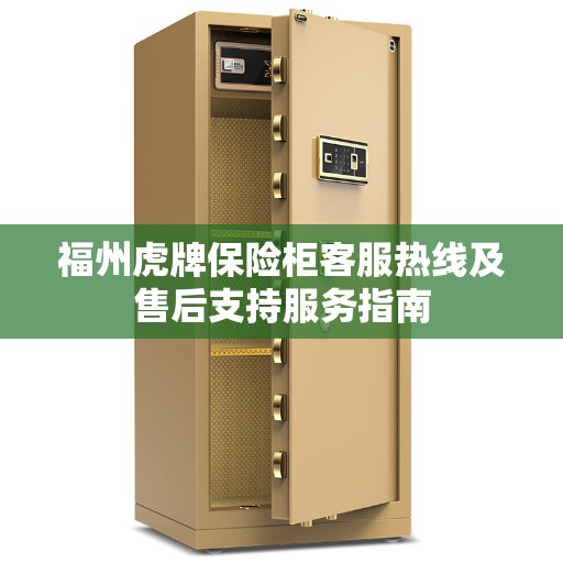 福州虎牌保险柜客服热线及售后支持服务指南