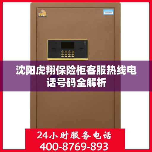 沈阳虎翔保险柜客服热线电话号码全解析