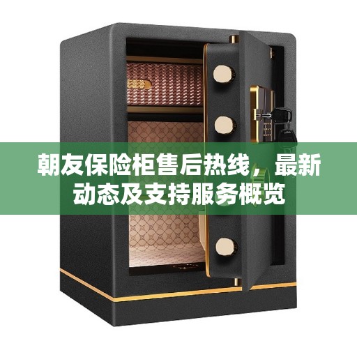 朝友保险柜售后热线，最新动态及支持服务概览