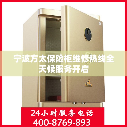 宁波方太保险柜维修热线全天候服务开启 宁波方太保险柜维修热线全天候服务开启