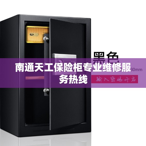 南通天工保险柜专业维修服务热线