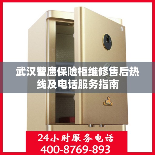 武汉警鹰保险柜维修售后热线及电话服务指南