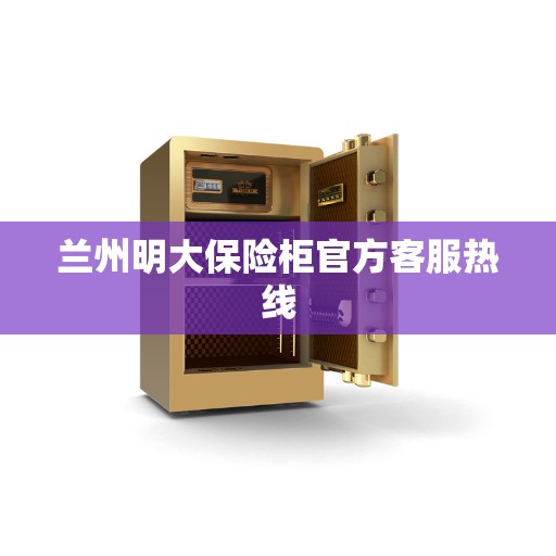 兰州明大保险柜官方客服热线