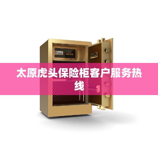 太原虎头保险柜客户服务热线