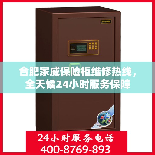合肥家威保险柜维修热线，全天候24小时服务保障