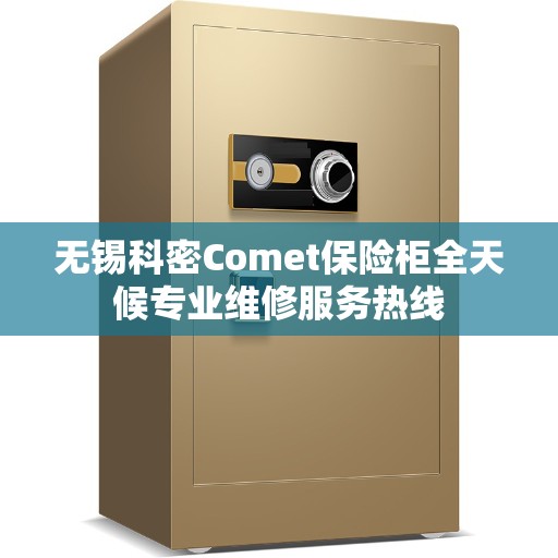 无锡科密Comet保险柜全天候专业维修服务热线