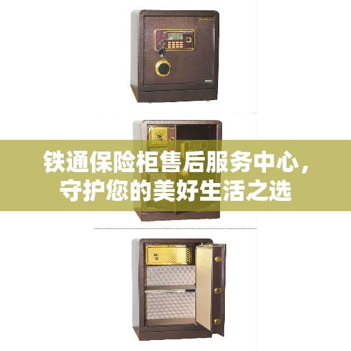 铁通保险柜售后服务中心，守护您的美好生活之选