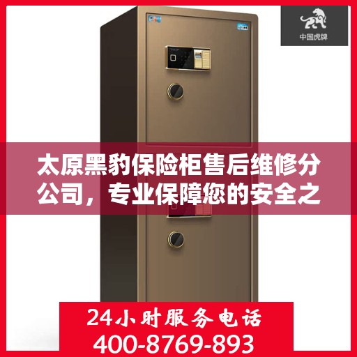 太原黑豹保险柜售后维修分公司，专业保障您的安全之选