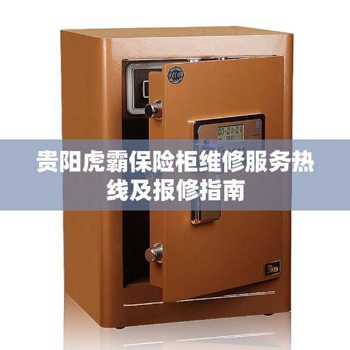 贵阳虎霸保险柜维修服务热线及报修指南