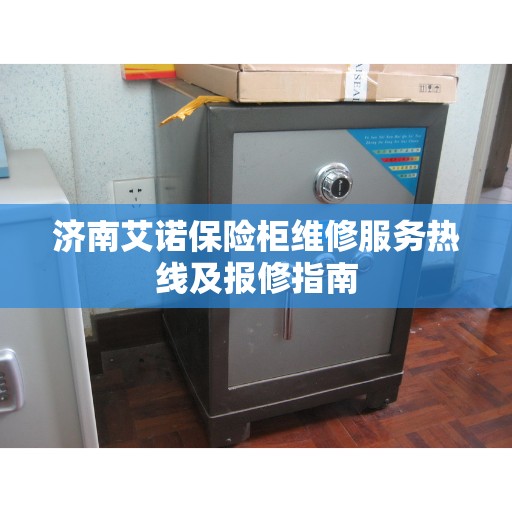 济南艾诺保险柜维修服务热线及报修指南