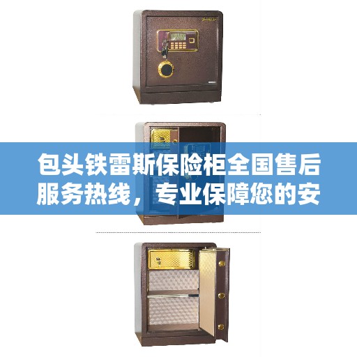 包头铁雷斯保险柜全国售后服务热线，专业保障您的安全，贴心服务就在一线！