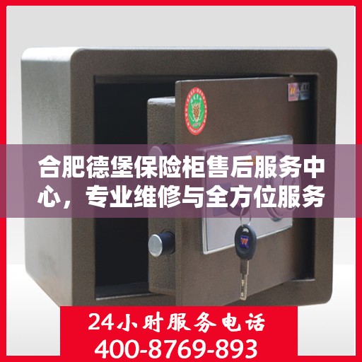 合肥德堡保险柜售后服务中心，专业维修与全方位服务支持