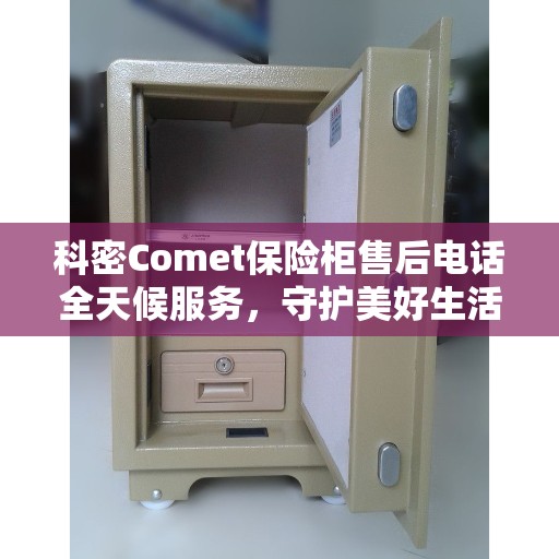科密Comet保险柜售后电话全天候服务，守护美好生活的守护者