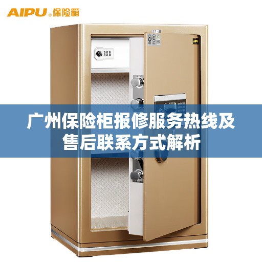 广州保险柜报修服务热线及售后联系方式解析 广州保险柜报修服务热线及售后联系方式解析