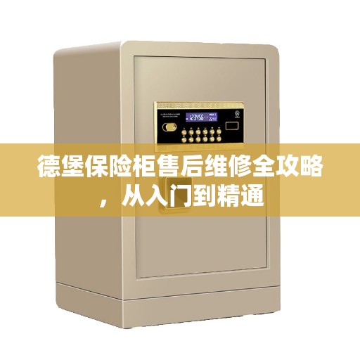 德堡保险柜售后维修全攻略，从入门到精通