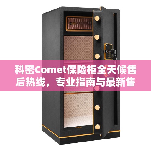 科密Comet保险柜全天候售后热线，专业指南与最新售后攻略