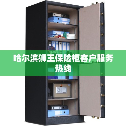 哈尔滨狮王保险柜客户服务热线