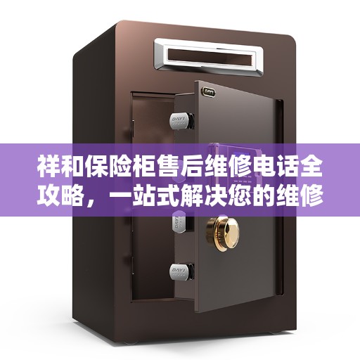 祥和保险柜售后维修电话全攻略，一站式解决您的维修需求