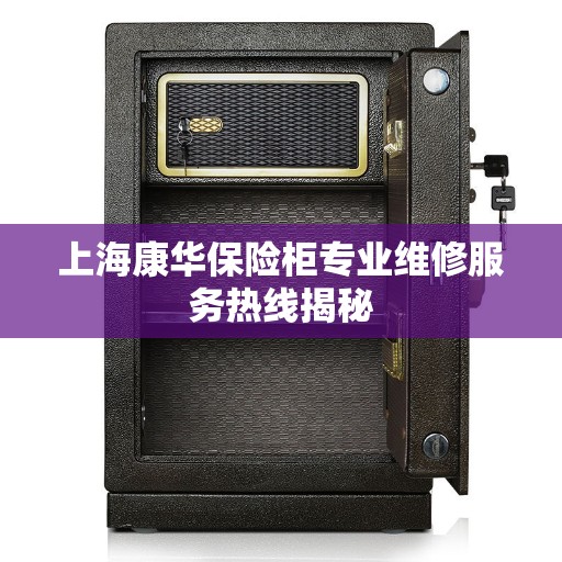 上海康华保险柜专业维修服务热线揭秘
