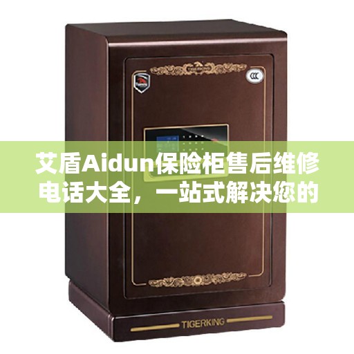 艾盾Aidun保险柜售后维修电话大全，一站式解决您的维修需求