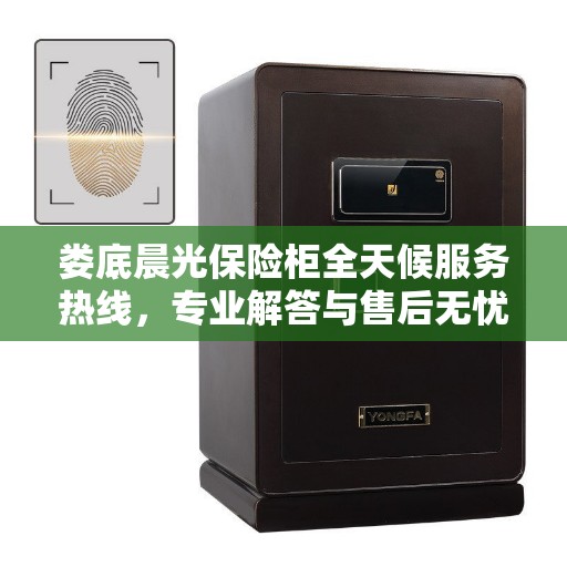 娄底晨光保险柜全天候服务热线，专业解答与售后无忧！