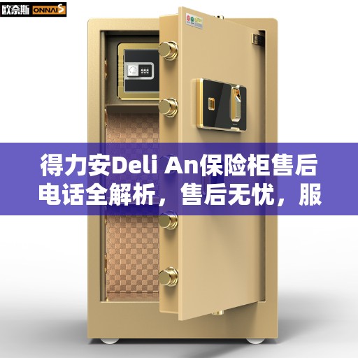 得力安Deli An保险柜售后电话全解析，售后无忧，服务就在一线之间