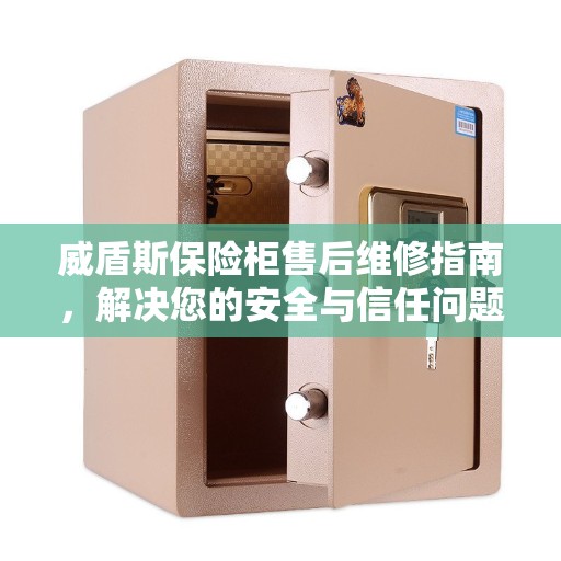 威盾斯保险柜售后维修指南，解决您的安全与信任问题