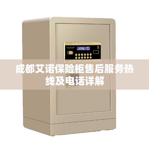 成都艾诺保险柜售后服务热线及电话详解