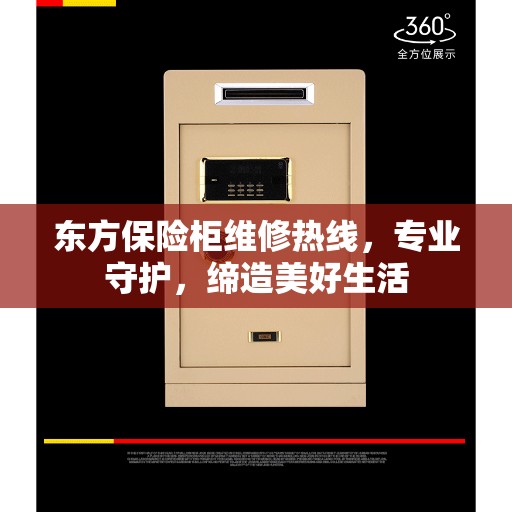 东方保险柜维修热线，专业守护，缔造美好生活