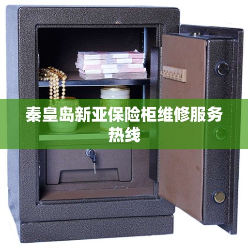 秦皇岛新亚保险柜维修服务热线