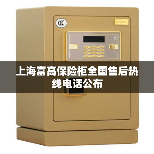 上海富高保险柜全国售后热线电话公布