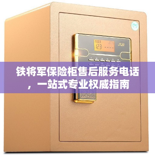 铁将军保险柜售后服务电话，一站式专业权威指南
