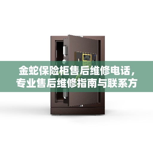 金蛇保险柜售后维修电话，专业售后维修指南与联系方式