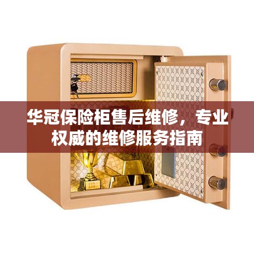 华冠保险柜售后维修，专业权威的维修服务指南