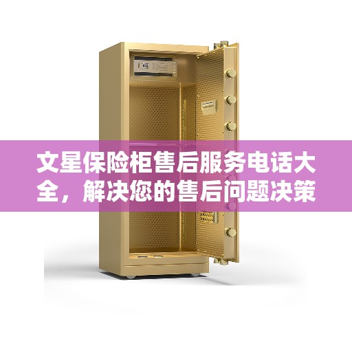 文星保险柜售后服务电话大全，解决您的售后问题决策指南