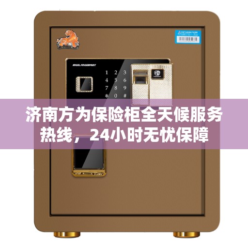 济南方为保险柜全天候服务热线，24小时无忧保障