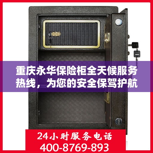 重庆永华保险柜全天候服务热线，为您的安全保驾护航！