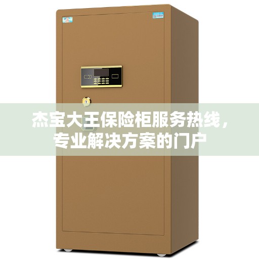 杰宝大王保险柜服务热线，专业解决方案的门户