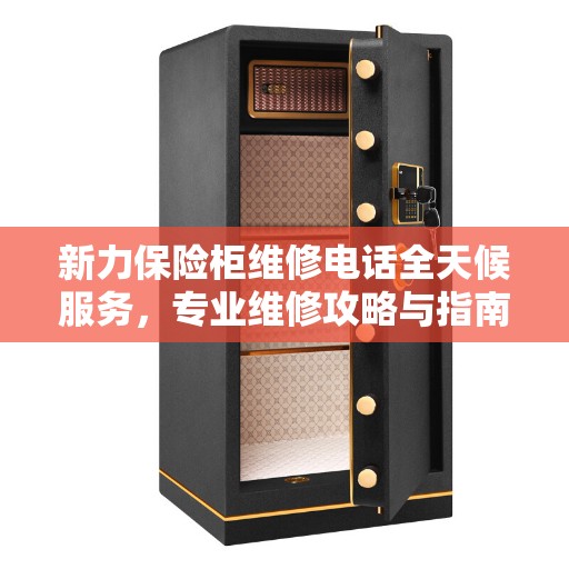 新力保险柜维修电话全天候服务，专业维修攻略与指南