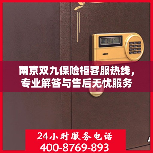 南京双九保险柜客服热线，专业解答与售后无忧服务