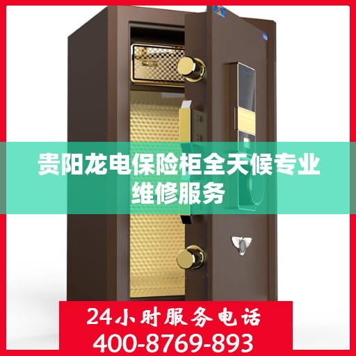 贵阳龙电保险柜全天候专业维修服务
